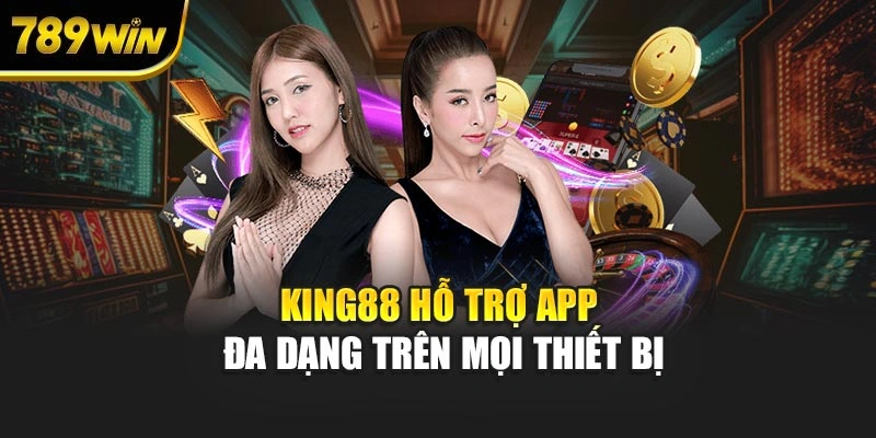 KING88 hỗ trợ app đa dạng trên mọi thiết bị