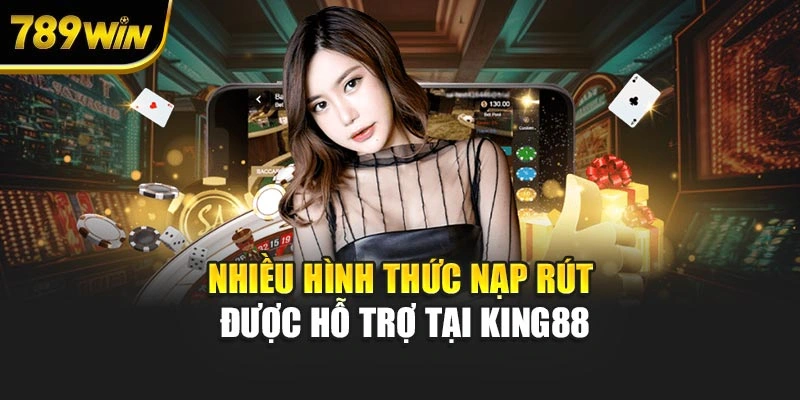 Nhiều hình thức nạp rút được hỗ trợ tại KING88